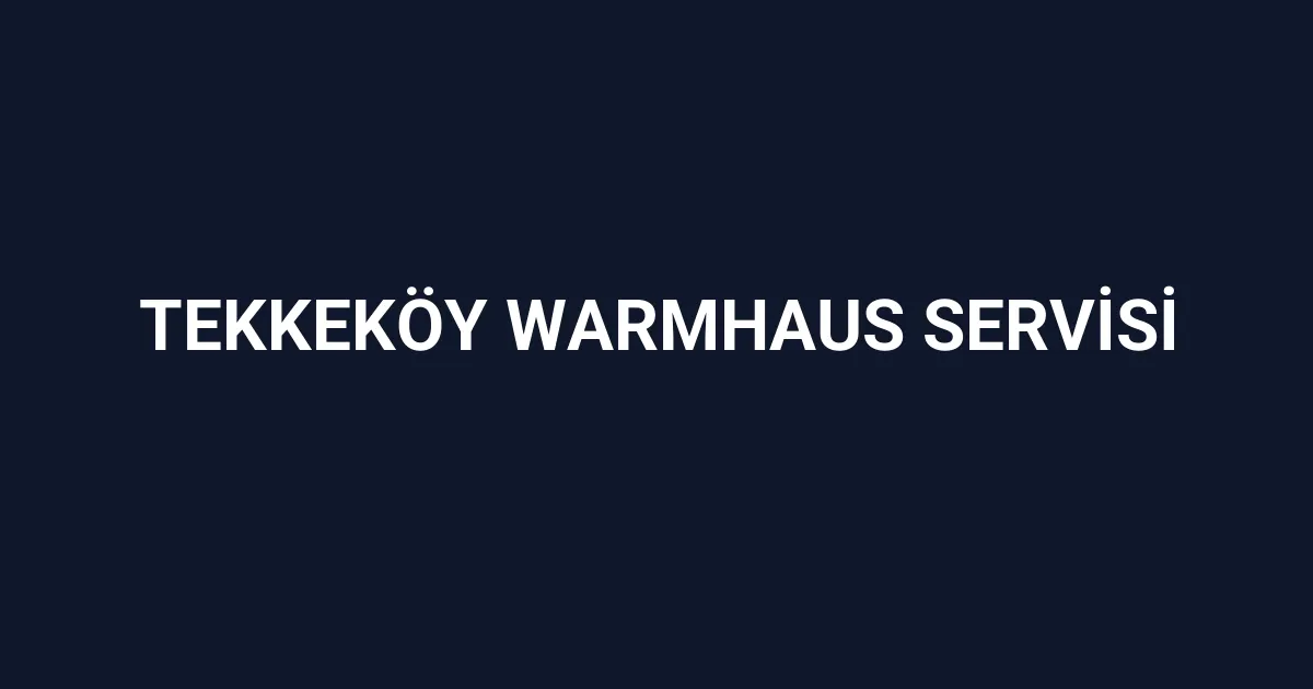 Tekkeköy Warmhaus Servisi